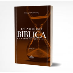 Escatologia Bíblica - Um grito por Sua volta - Ubirajara Almeida